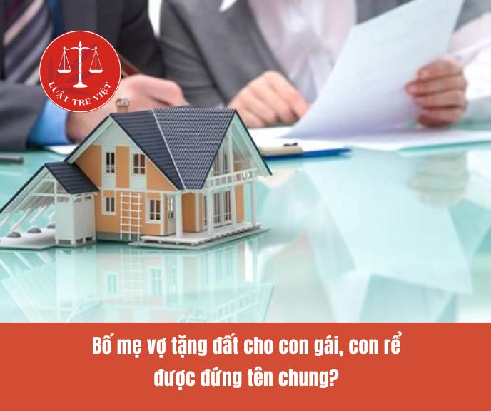 Bố mẹ vợ tặng đất cho con gái, con rể được đứng tên chung?