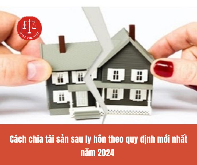 Cách chia tài sản sau ly hôn theo quy định mới nhất năm 2024