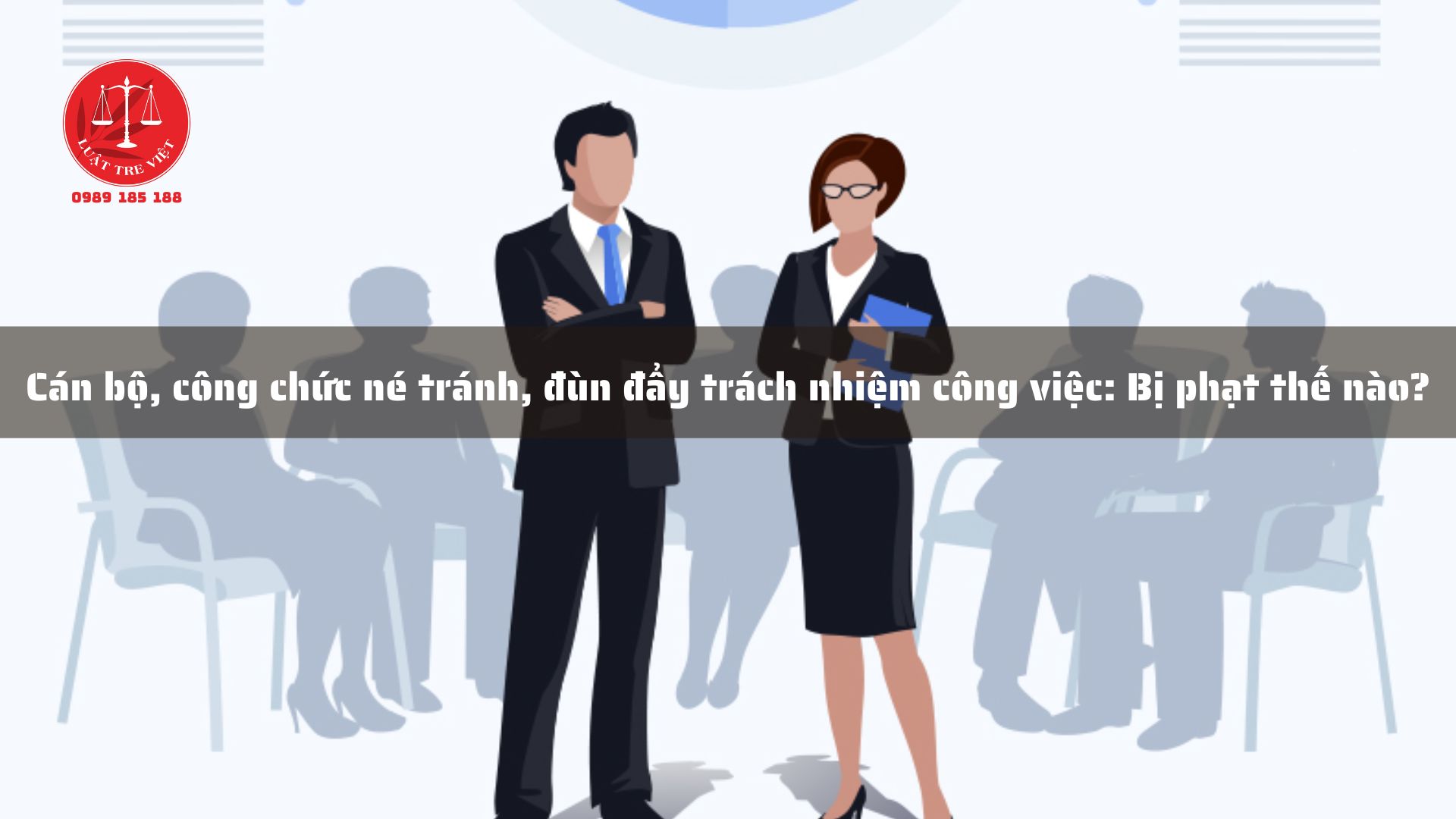 Cán bộ, công chức né tránh, đùn đẩy trách nhiệm công việc: Bị phạt thế nào?