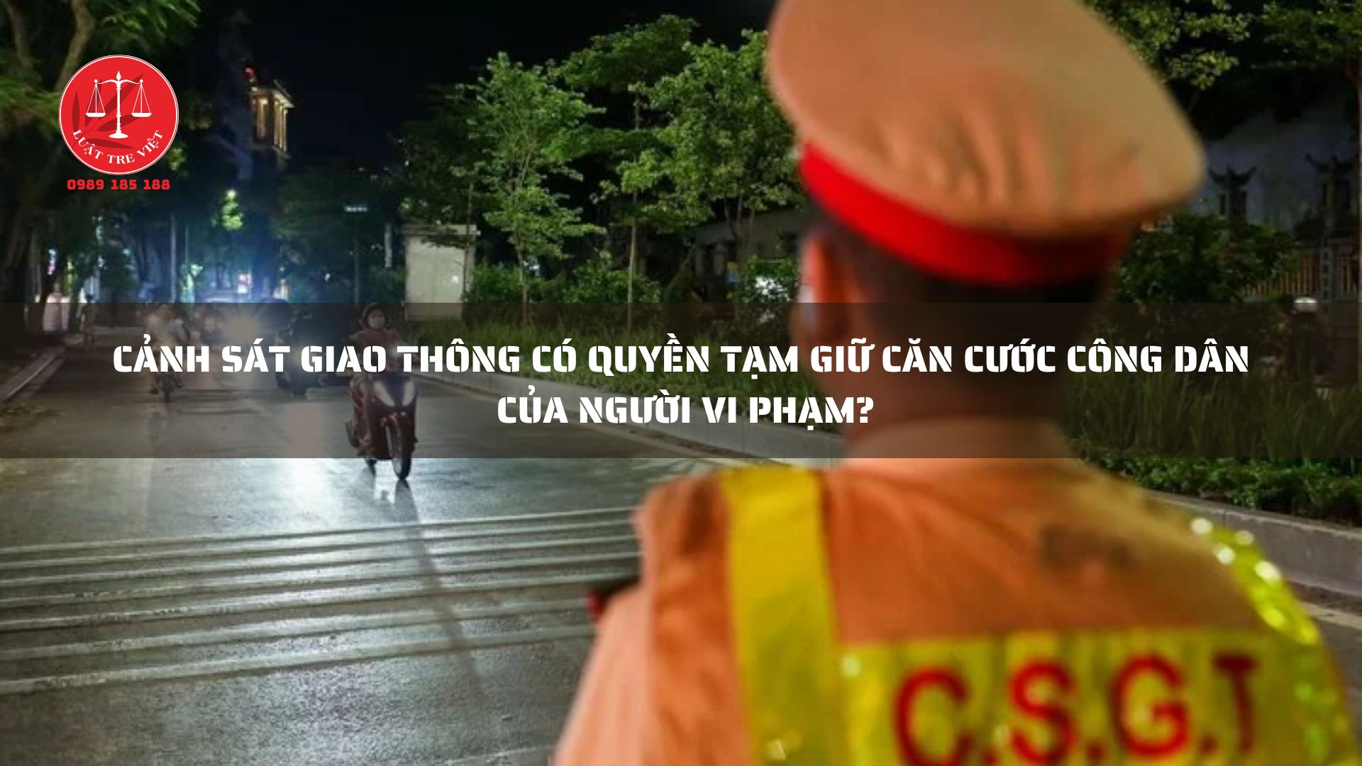 CẢNH SÁT GIAO THÔNG CÓ QUYỀN TẠM GIỮ CĂN CƯỚC CÔNG DÂN CỦA NGƯỜI VI PHẠM?