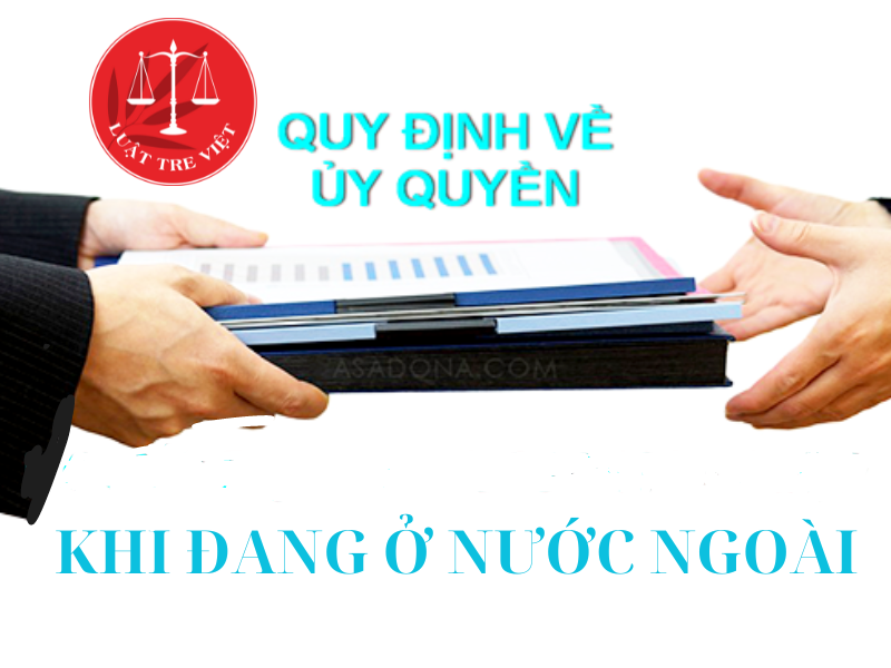 Đang ở nước ngoài có ủy quyền cho người ở Việt Nam thay mình thực hiện các quyền được không ?