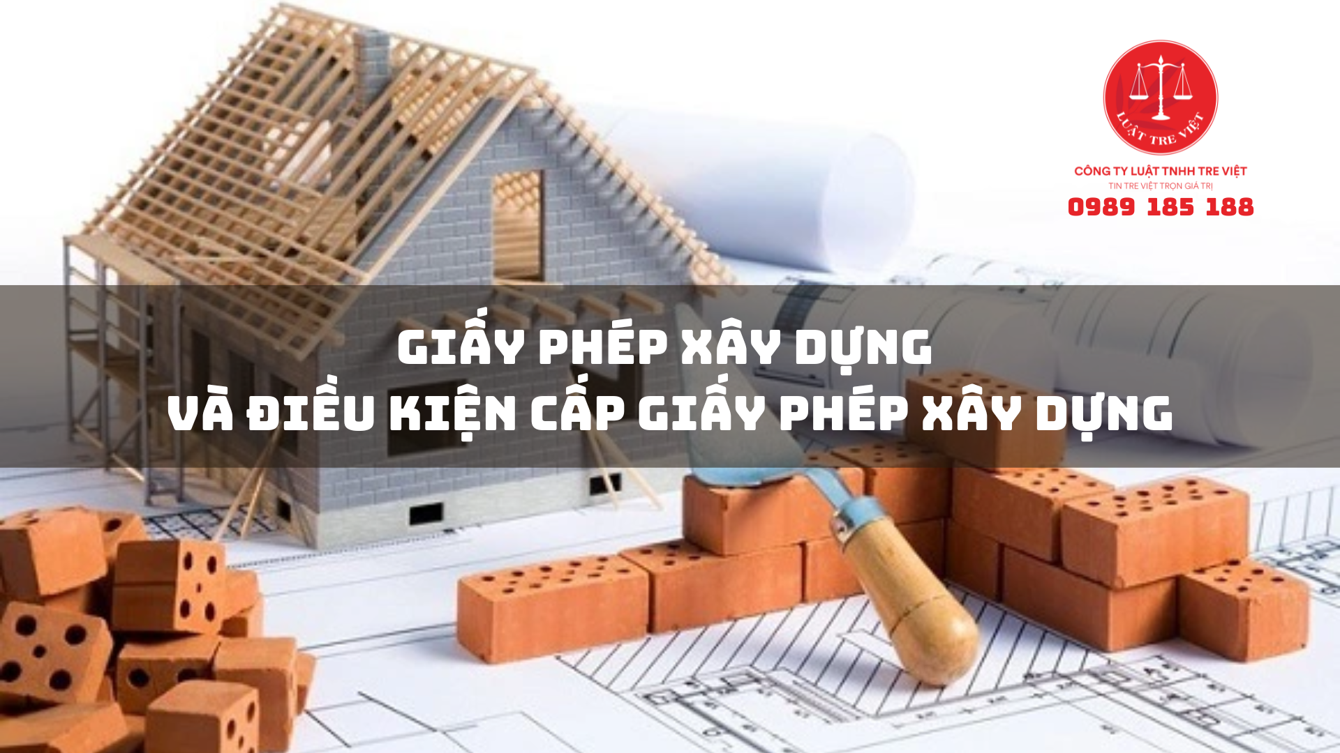 GIẤY PHÉP XÂY DỰNG VÀ ĐIỀU KIỆN CẤP GIẤY PHÉP XÂY DỰNG