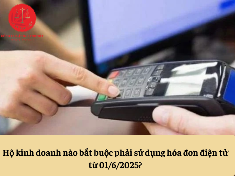 Hộ kinh doanh nào bắt buộc phải sử dụng hóa đơn điện tử từ 01/6/2025?