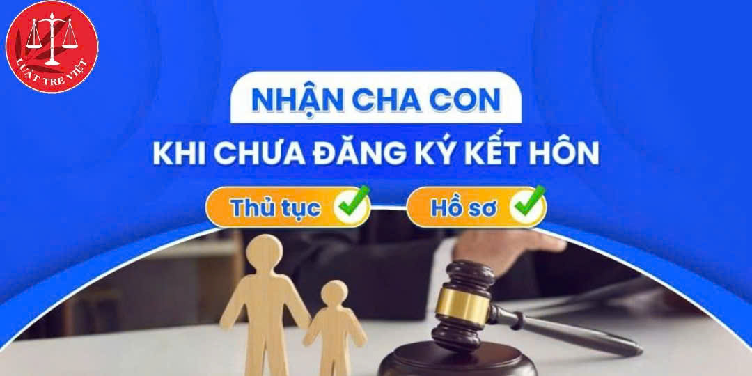 Hồ sơ, thủ tục nhận cha, con khi chưa đăng ký kết hôn