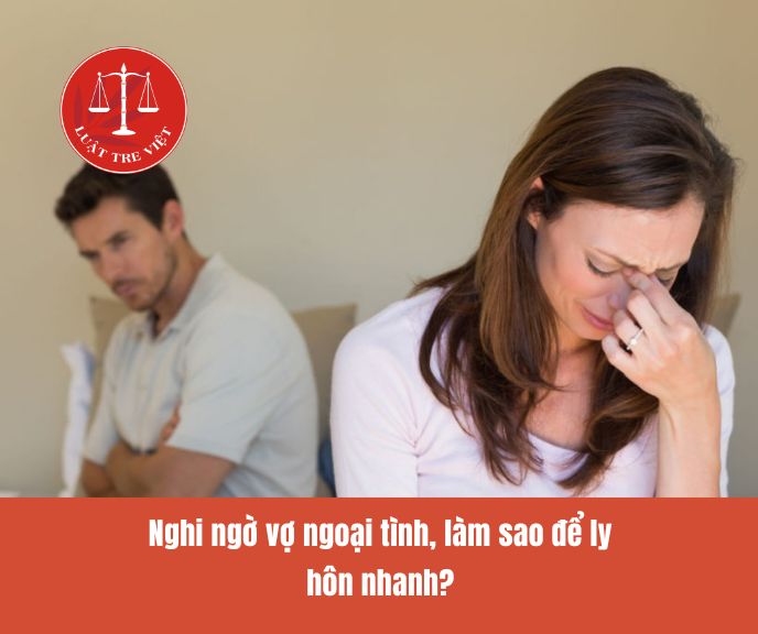 Nghi ngờ vợ ngoại tình, làm sao để ly hôn nhanh?