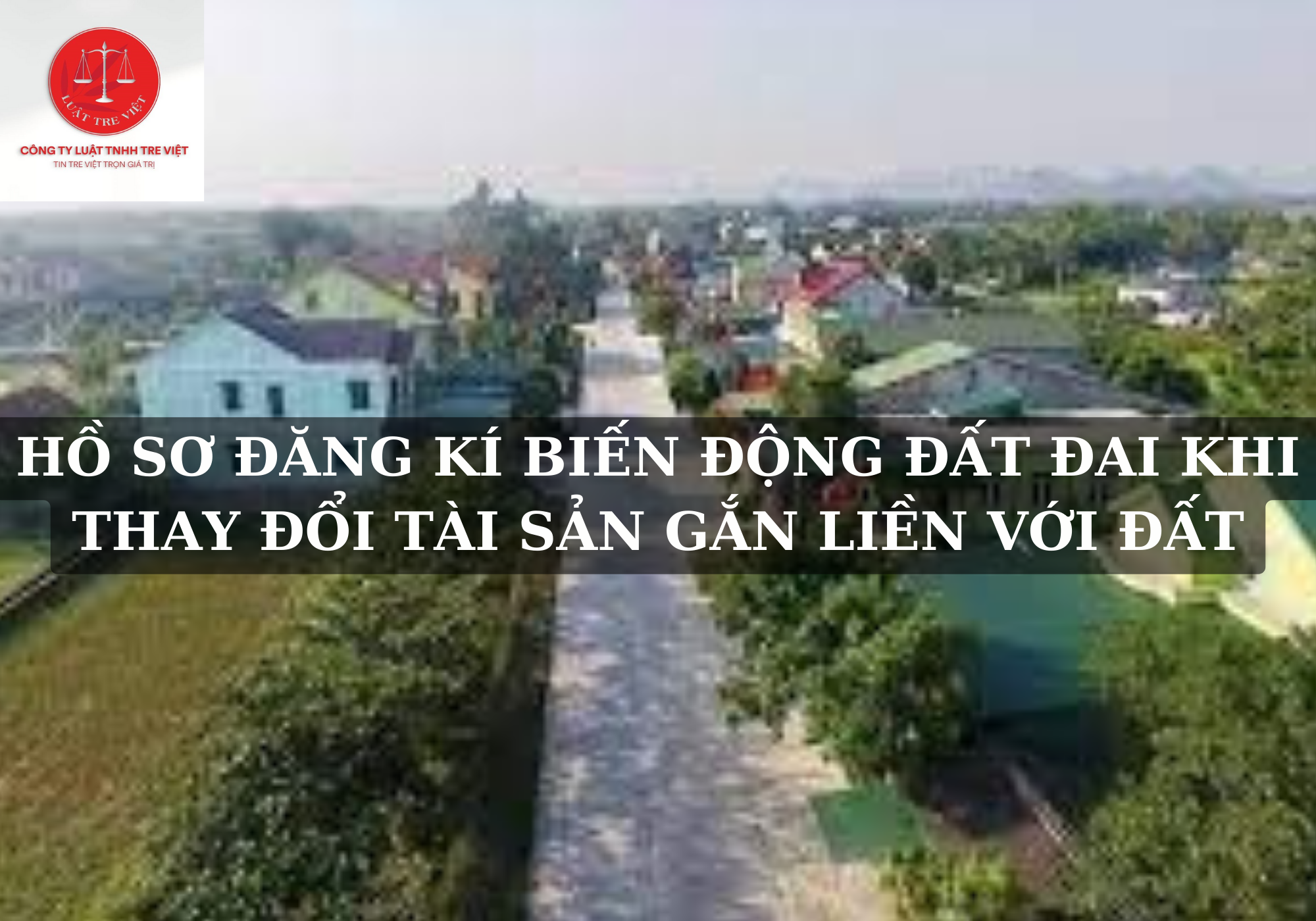 THAY ĐỔI TÀI SẢN GẮN LIỀN VỚI ĐẤT THÌ HỒ SƠ ĐĂNG KÝ BIẾN ĐỘNG ĐẤT ĐAI BAO GỒM NHỮNG NỘI DUNG GÌ?