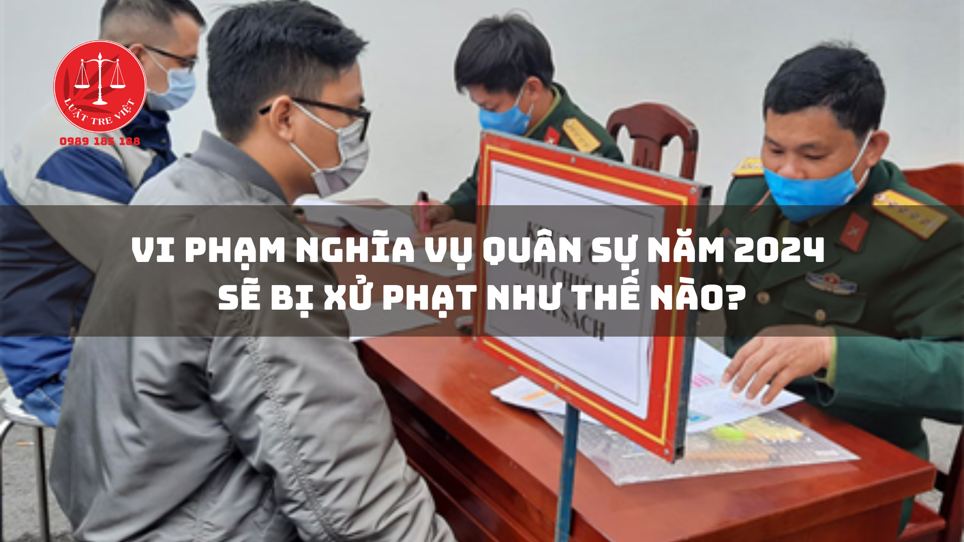 VI PHẠM NGHĨA VỤ QUÂN SỰ NĂM 2024 SẼ BỊ XỬ PHẠT NHƯ THẾ NÀO?